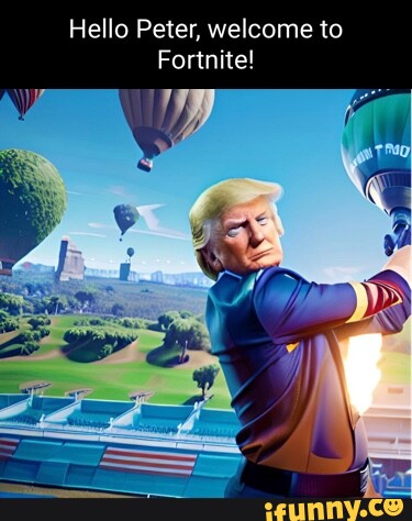 Hello Peter, welcome to Fortnite! - iFunny