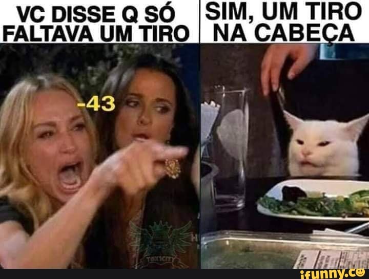 VC DISSE Q SÓ ISIM, UM TIRO
FALTAVA UM TIRO
I NA CABE A