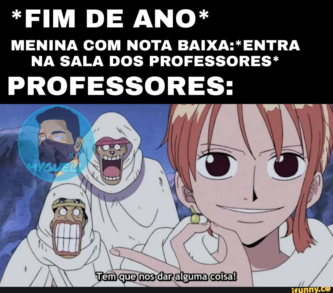 *FIM DE ANO*
MENINA COM NOTA NA SALA DOS PROFESSORES*
PROFESSORES:
Bem que dar aleuma colsa!