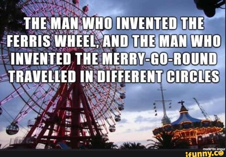 THE MAN WHO INVENTED THE FERRIS WHEEL, AND THE MAN WHO INVENTED THE MERRYGOROUND TRAVELLED IN