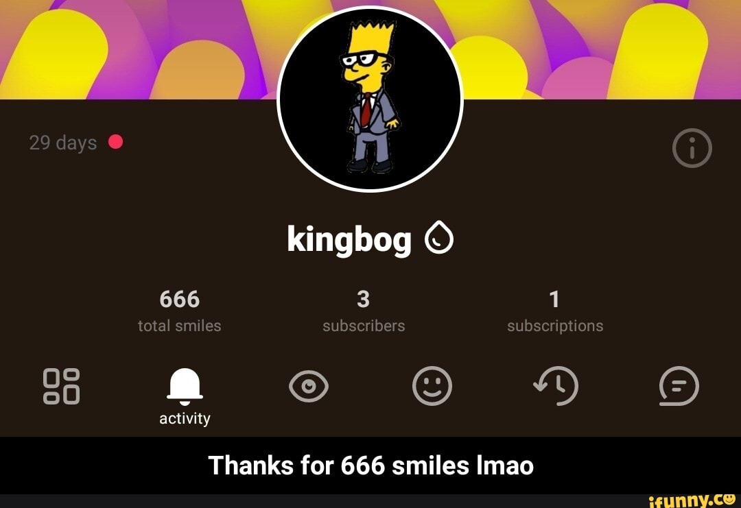 Ne)
29 days @
kingbog
666 total smiles subscribers subscriptions activity
Thanks for 666 smiles Imao - Thanks for 666 smiles lmao