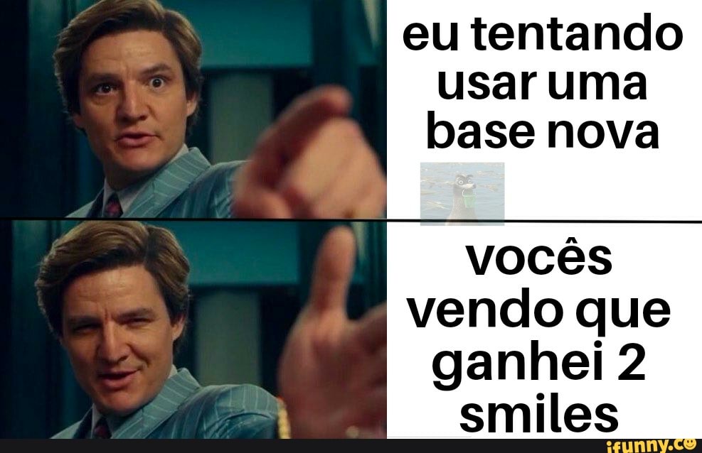 eu tentando usar uma base nova
vocês vendo que ganhei 2
smiles