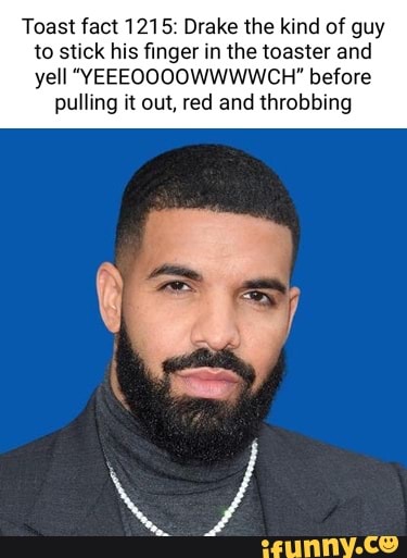 Toast fact 1215 Drake the kind of guy to stick his finger in the ...