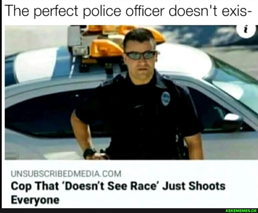 The perfect police officer doesn't exis- Cop That 'Doesn't See Race' Just Shoots