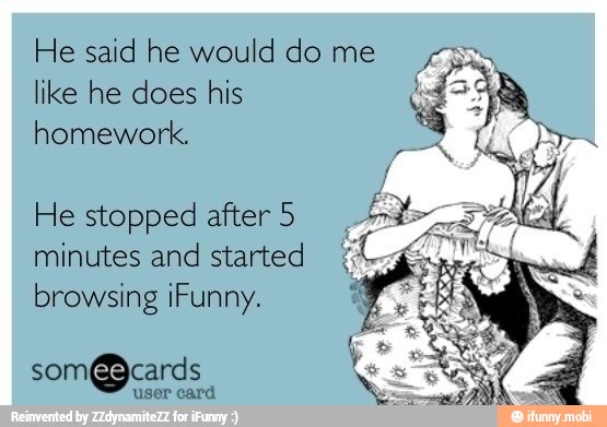 e said he would do me 32,
ike he does his le
homework.
e stopped after 5
minutes and started
browsing iFunny.
som@cards
user card