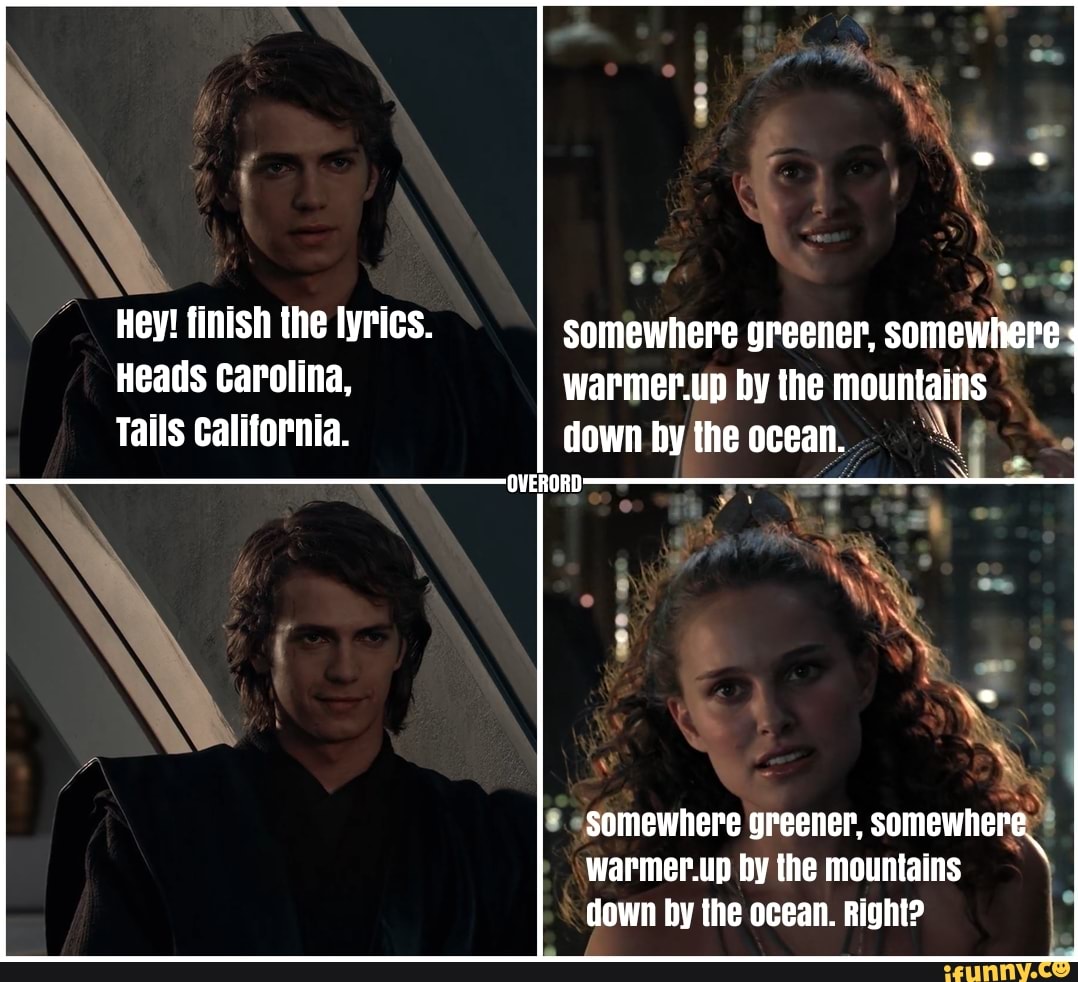 Hey! finish the lyrics. somewhere greener, somewhere Heads Carolina