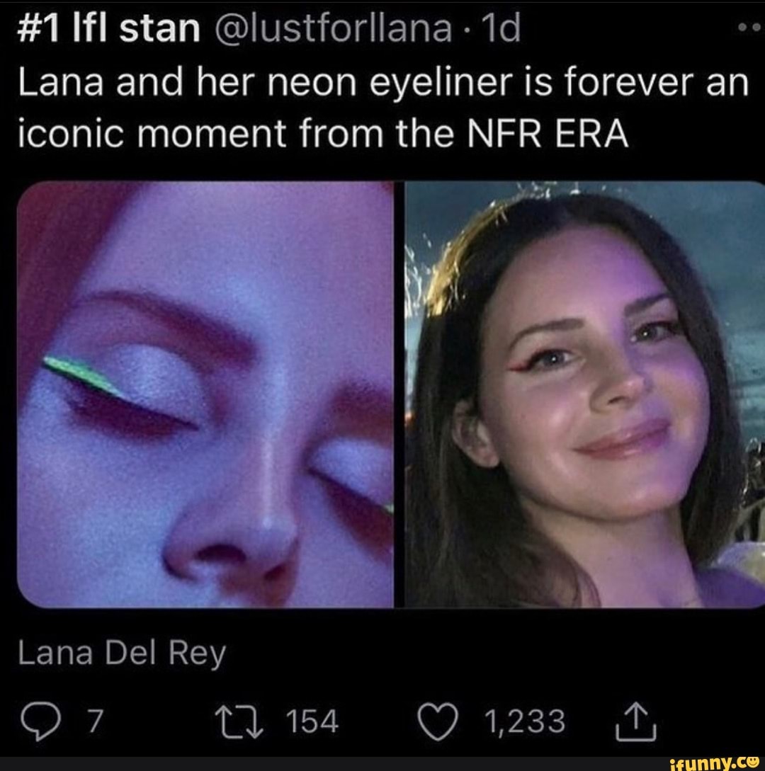 1 Ifl Stan @Lustforllana - Id Lana And Her Neon Eyeliner Is Forever An  Iconic Moment From The Nfr Era Lana Del Rey 7 154 1,233 - Ifunny