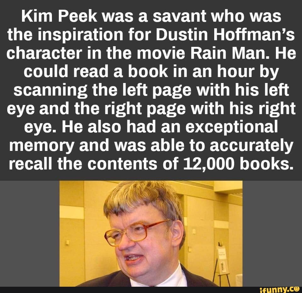 Kim Peek was a savant who was the inspiration for Dustin Hoffman’s