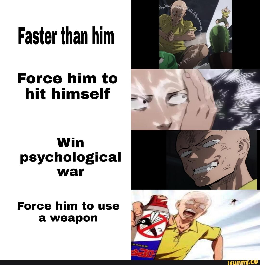Faster than him
Force him to hit himself
Win psychological war
Force him to use a weapon
