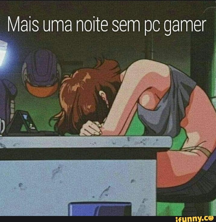 Mais uma noite sem pc gamer