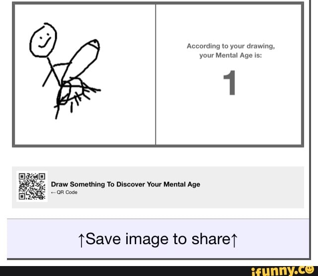 According to your drawing, your Mental Age is: 1 Draw Something To