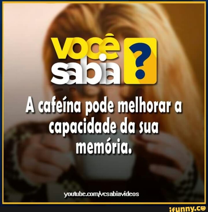 À
cafeína
pode melhorar
q
capacidade, da sua
memória,