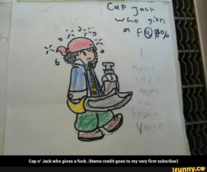 Jªck who gives fuck. (Name credit first suhsriher) - Cap n' Jack who gives a fuck. (Name credit goes to my very first subsriber)