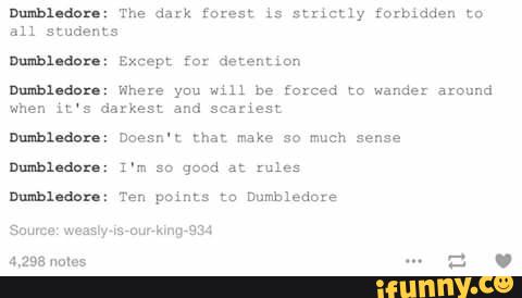mlaon: The dark forest, xs strictly fommaen tn
all students
Dmblcdon: Where yuu mu be forced :0 Hands: around
when ms darkest and scauest
mlmn: Doesn‘t um make so much sense
M1149“: xv". Sa quad at, rules
Mudam: Ten points to Dumbledore