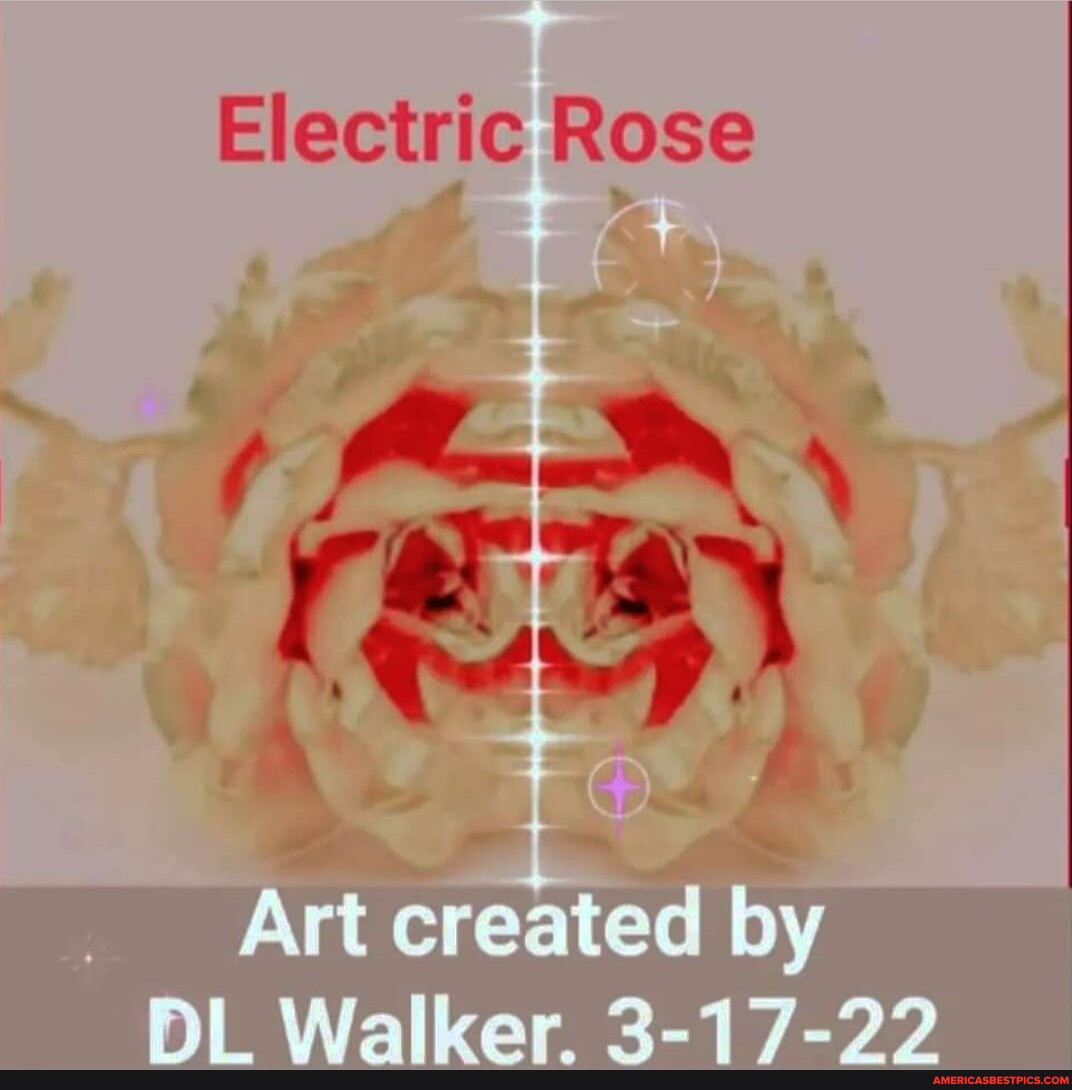 Electric Rose al Art created loy Walker, 22 America’s best pics and videos