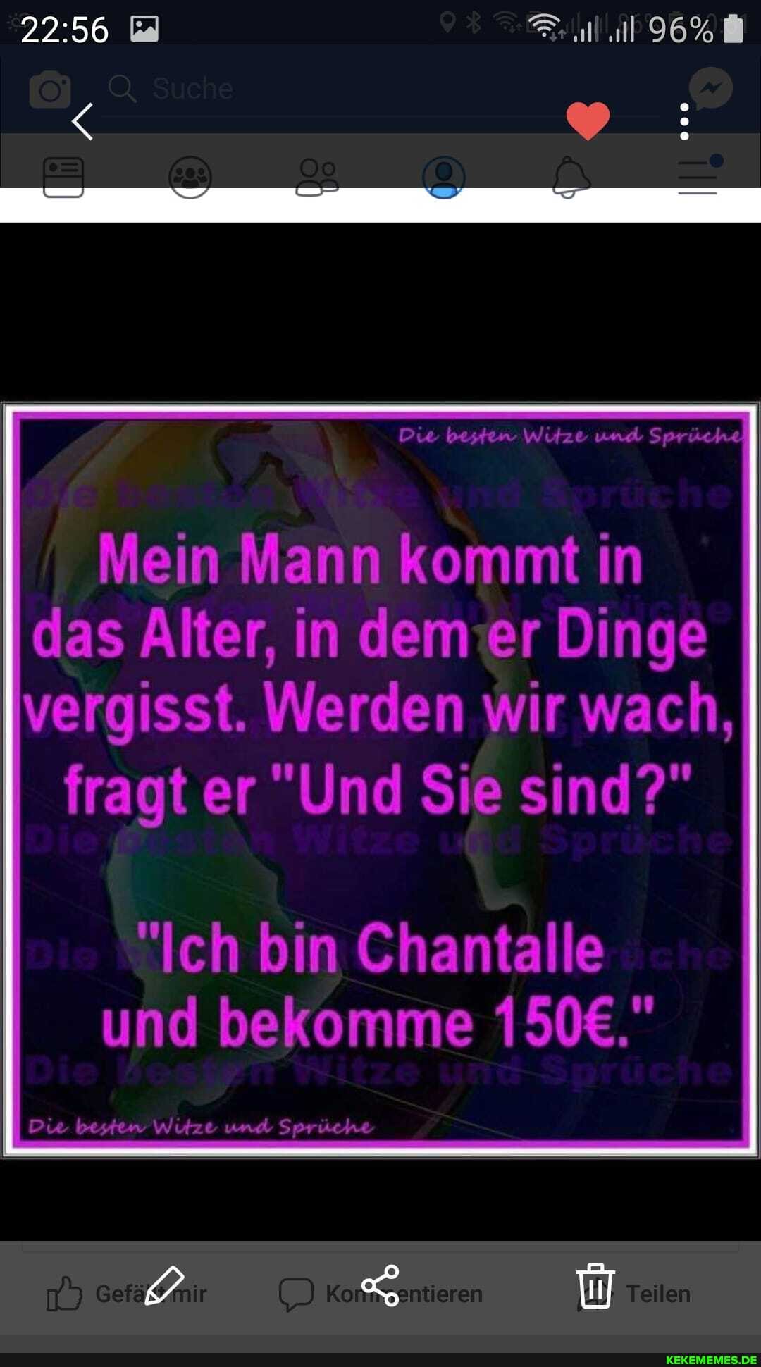 96%
Die besten Witze und Spr
Mein Mann kommt in das Alter, in dem er Dinge vergisst. Werden wir wach,
fragt er "Und Sie sind?"
"Ich bin Chantalle und bekomme
Die bestew Wütze und Sprüche