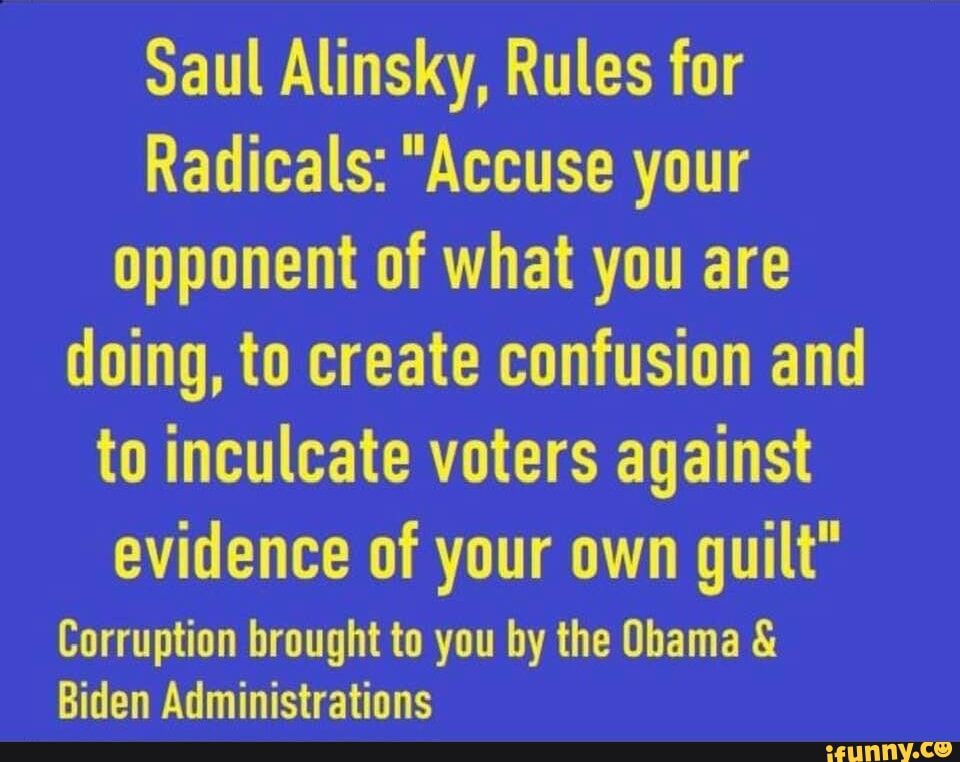 Saul Alinsky Rules For Radicals Accuse Your Opponent Of What You Are   454bd4b47803a5f800f5d687caf9ef6854c5782fe2a8aa116c0c9cea597983af 1 