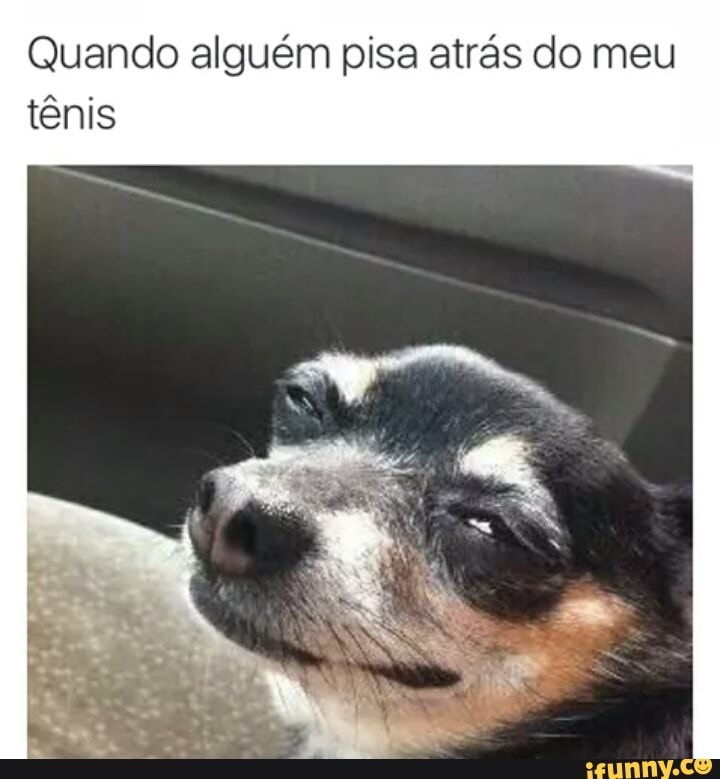 Quando alguém pisa atrás do meu
tênis