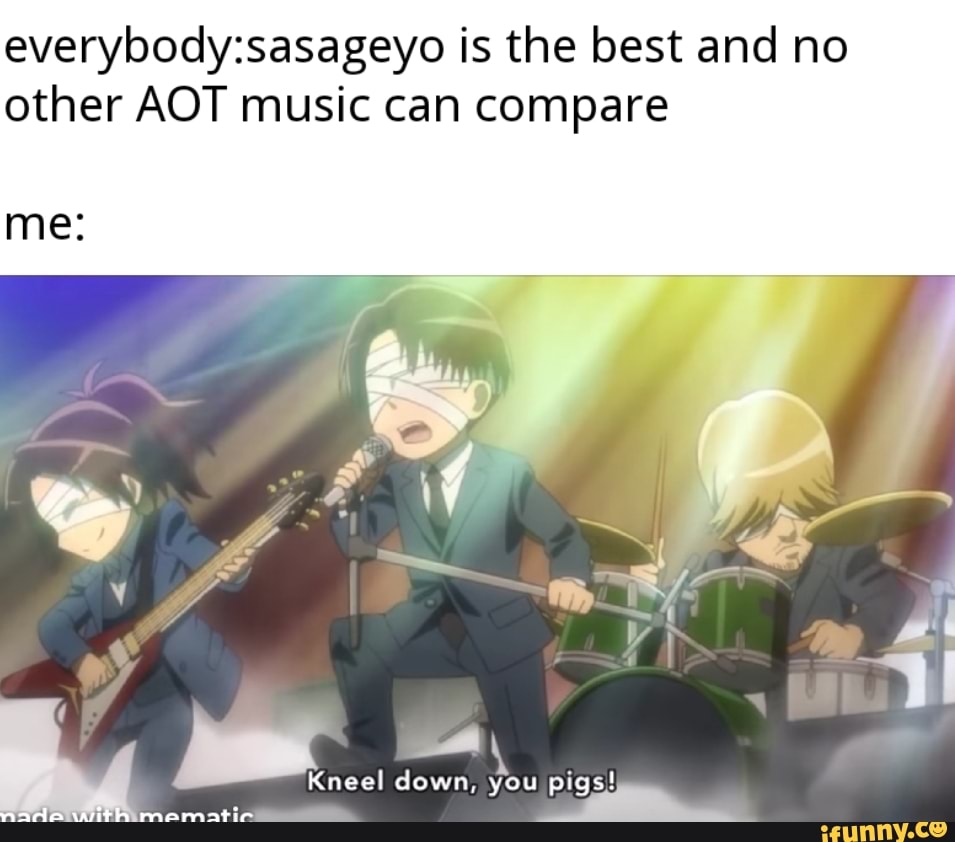 is the best and no other AOT music can compare
ii
Kneel down, you pigs!