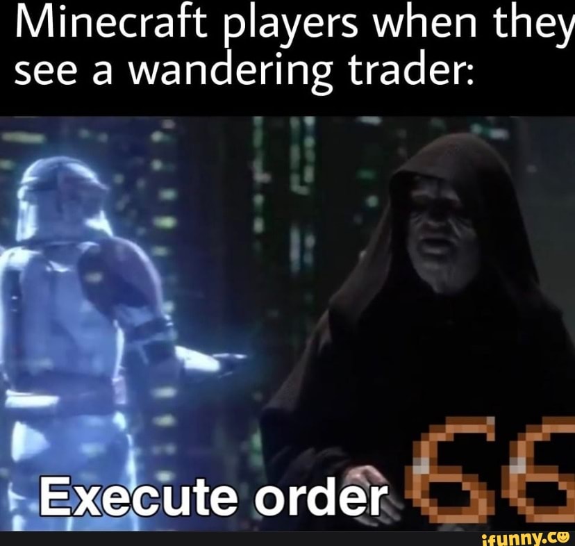 Minecraft players when they see a wandering trader: Execute order - iFunny