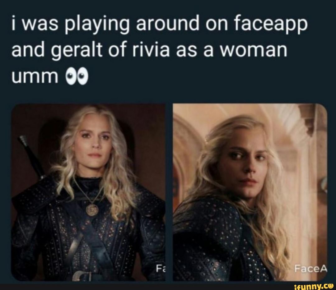i was playing around on faceapp and geralt of rivia as a woman
umm