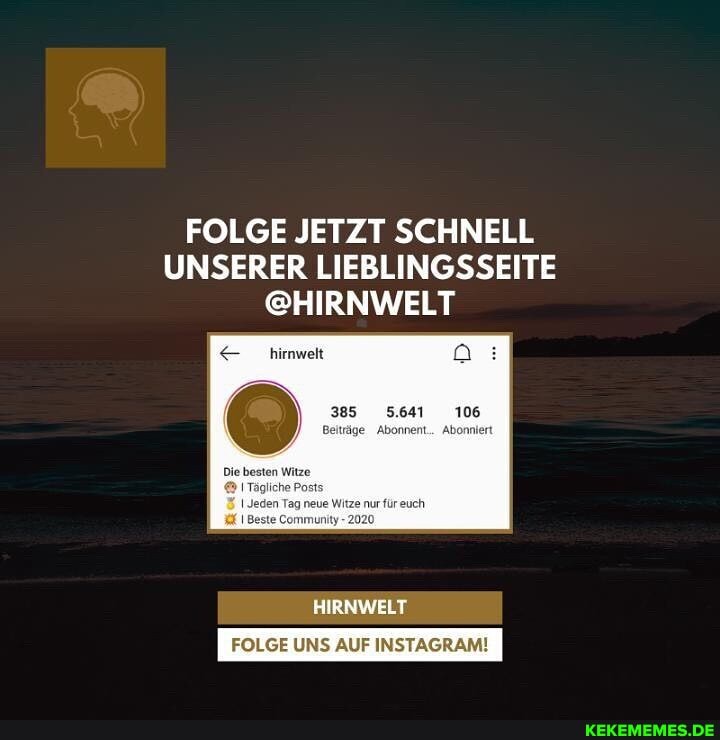 FOLGE JETZT SCHNELL UNSERER LIEBLINGSSEITE
@HIRNWELT
hirnwelt Di
Die basen
HIRNWELT
FOLGE UNS AUF INSTAGRAM!
