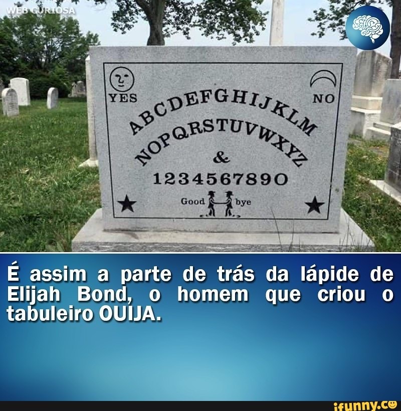 1234567890
Good
É assim a parte de trás da lápide de
Elijah Bond, o homem que criou o tabuleiro QUIJA.