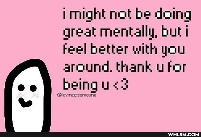 imight not be doing great mentally, but feel better with you
around. thank for
being <3
@lovinggsome