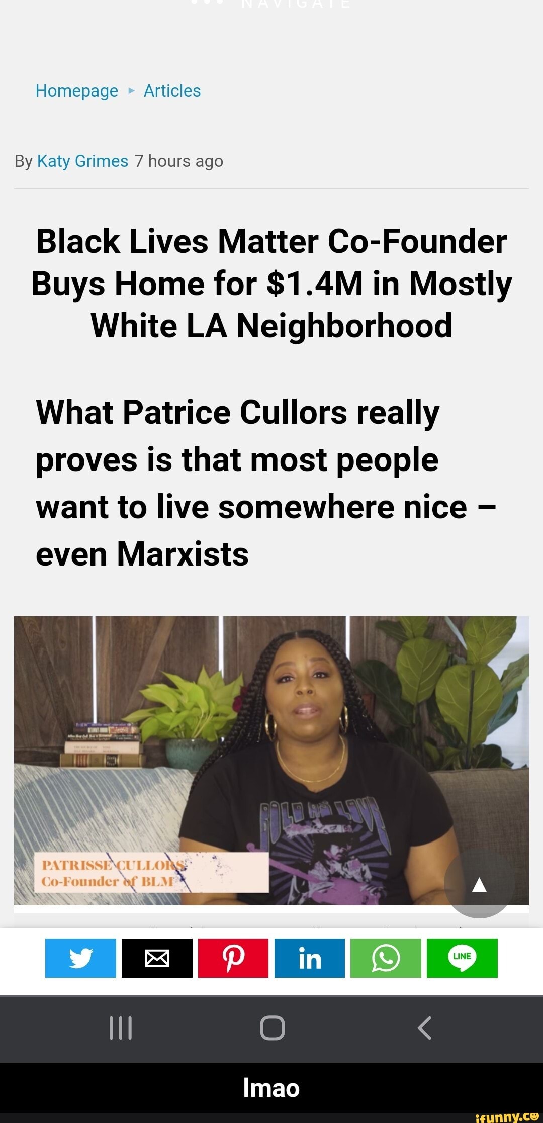 Homepage Articles
By Katy Grimes 7 hours ago
Black Lives Matter Co-Founder
Buys Home for $1.4M in Mostly
White LA Neighborhood
What Patrice Cullors really proves is that most people want to live somewhere nice even Marxists
\s ant
Imao - lmao