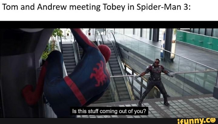Tom and Andrew meeting Tobey in Spider-Man 3:
Is this stuff coming out of you