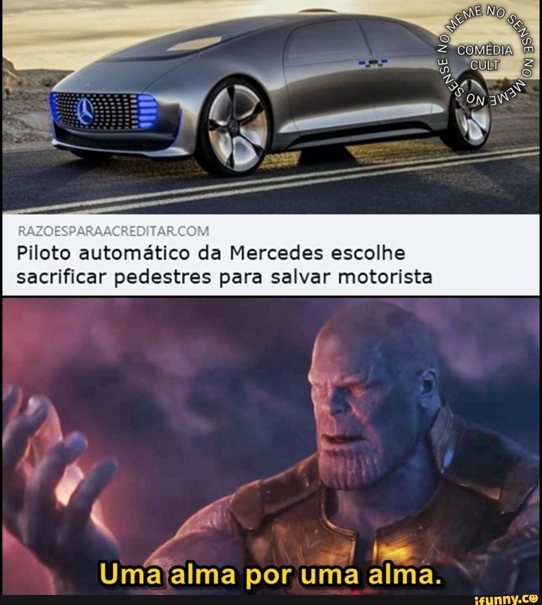 RAZOESPARMACREDITARCOM
Piloto automático da Mercedes escolhe sacrificar pedestres para salvar motorista
DA
MMM
Uma alma por uma alma.
