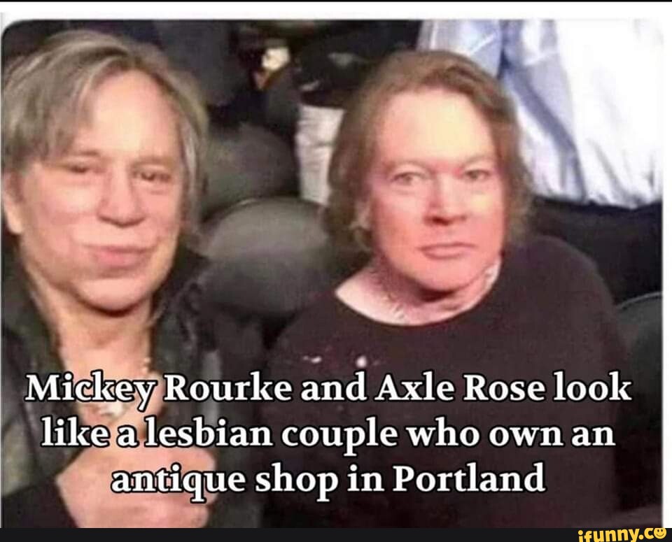 Mickey Rourke and Axle Rose look like a lesbian couple who own an
