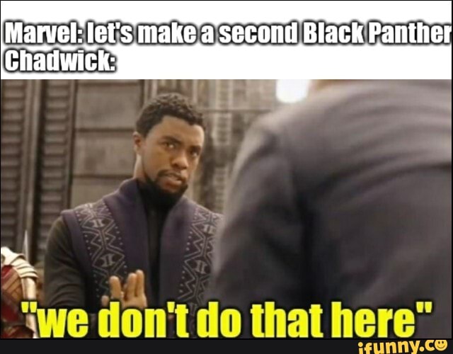 Marvel: let's make second Black Panther
Chadwick:
we
do