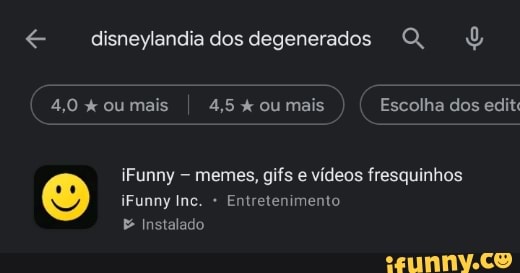 disneylandia dos degenerados
4,0 x ou mais 4,5 ou mais Escolha dos edit:
iFunny memes, gifs e vídeos fresquinhos iFunny Inc. Entretenimento
Instalado