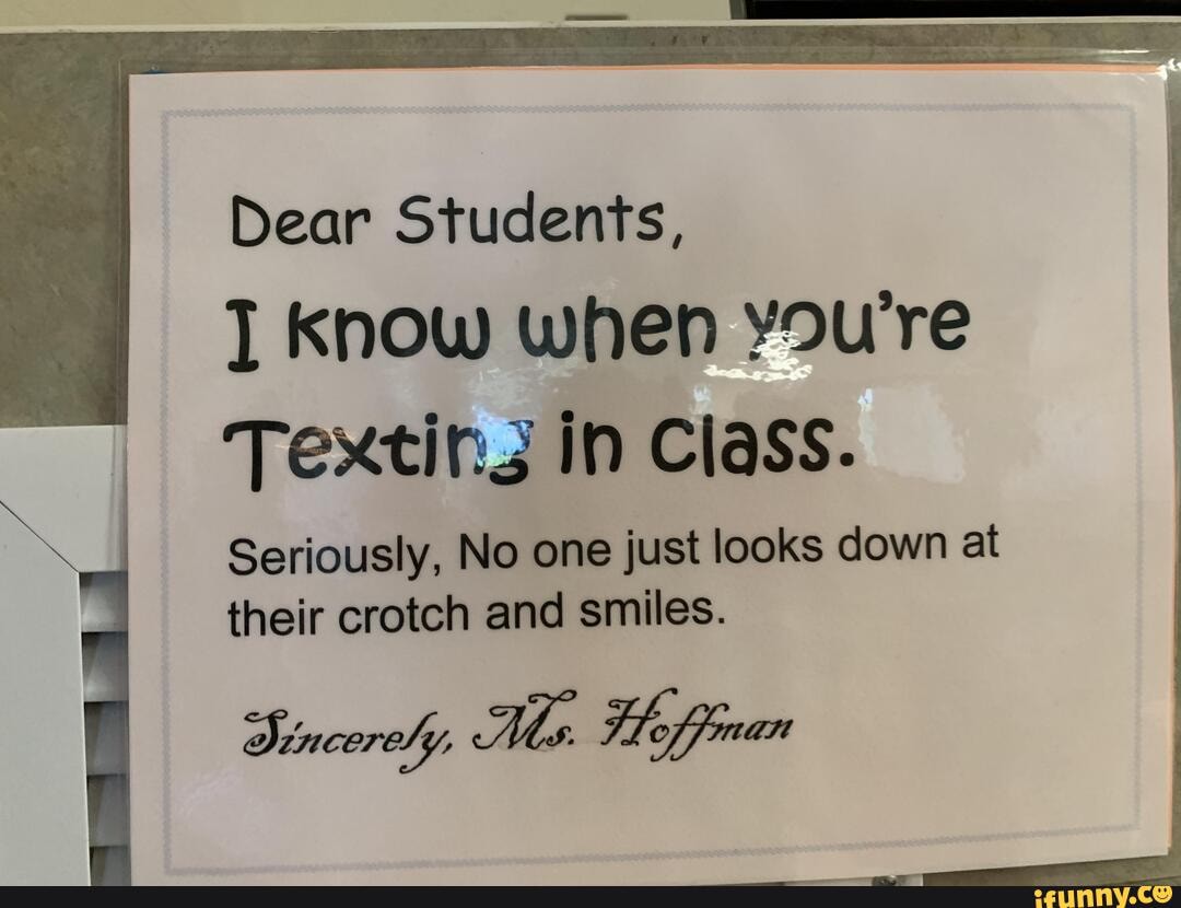 Dear Students, Know when you're Texting in Class. Seriously, No one ...