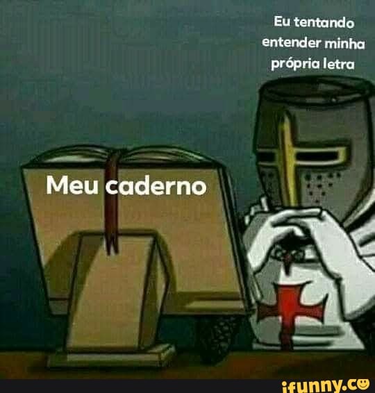 Meu caderno
Eu tentando
entender minha
propria letra