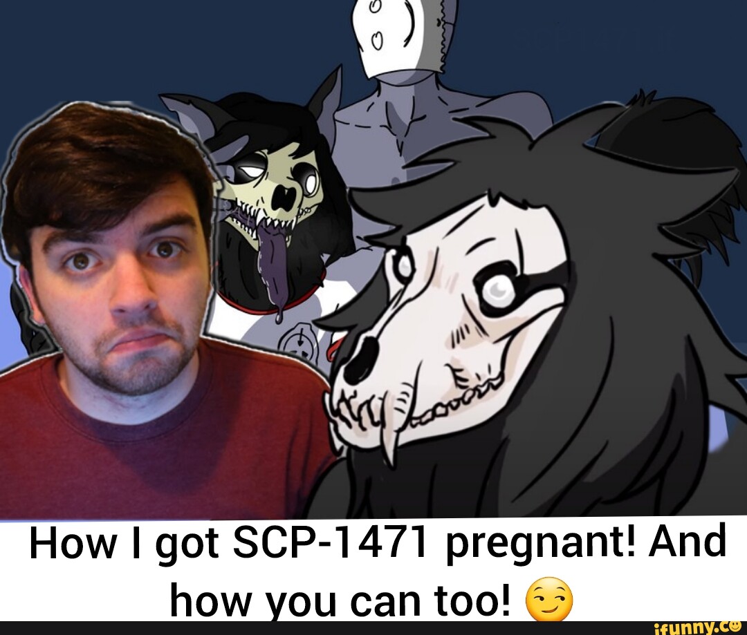 How I Got Scp 1471 Pregnant And How You Can Too Ifunny 