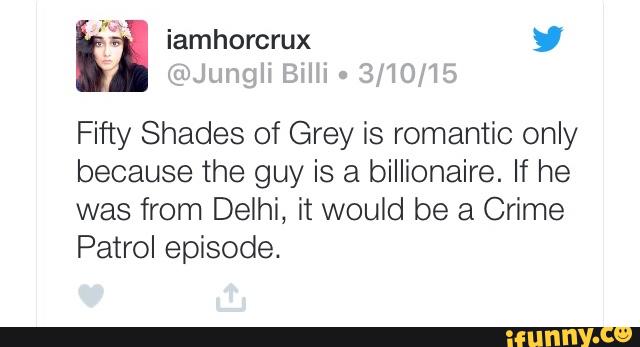 Fifty Shades Of Grey Is Romantic Only Because The Guy Is A Billionaire If He Was From Delhi It Would Be A Crime Patrol Episode