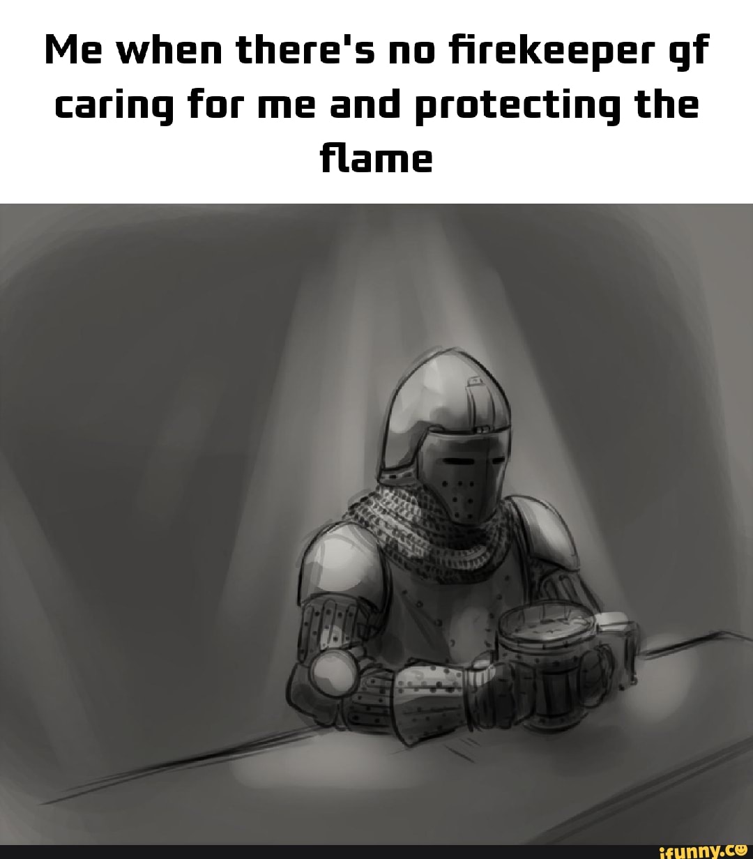 Me when there&apos;s no firekeeper gf caring for me and protecting the flam...