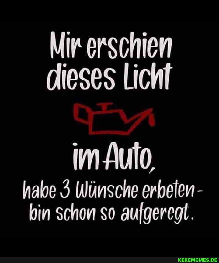 Mir erschien dieses Licht
IM im Aulo,
habe 3 Wünsche erbeien - bin Schon so aufgeregt.