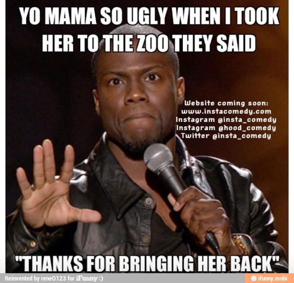 YO MAMA SO UGLY WHEN I TOOK
"THANKS FOR BRINGING HER