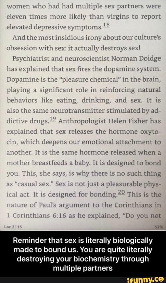 biologically
made to bound us. You are quite literally
destroying your biochemistry through
multiple partners
Reminder that sex is Iiterally - Reminder that sex is literally biologically made to bound us. You are quite literally destroying your biochemistry through multiple partners