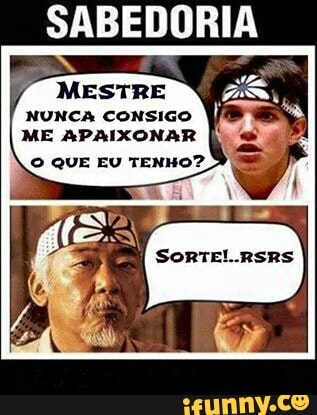 MESTRE
NUNCA CONSIGO
ME APAIXONAR
O QUE EU TENHO?