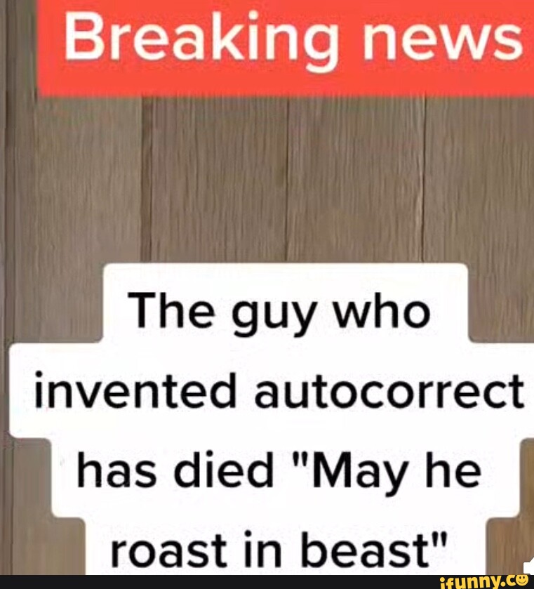 Breaking news The guy who invented autocorrect has died "May he roast