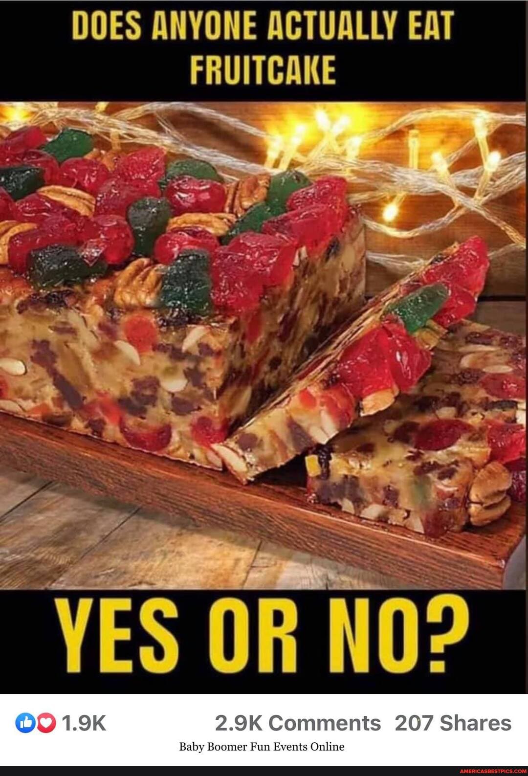 DOES ANYONE ACTUALLY EAT FRUITCAKE
We
2.9K Comments 207 Shares
Baby Boomer Fun Events Online