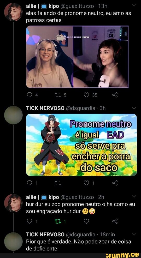 allie O, kipo (Qguaxittuzzo
elas falando de pronome neutro, eu amo as patroas certas
35
TICK NERVOSO (Ddsguardia -
Féligual= EAD
Só pra
allie I kipo (Oguaxittuzzo -
hur dur eu zoo pronome neutro olha como eu
sou engraçado hur dur DO TICK NERVOSO (ddsguardia - 18min
Pior que é verdade. Não pode zoar de coisa de deficiente