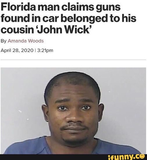 Florida man claims guns found in car belonged to his cousin John Wick'
By Amanda Woods
April 28, 2020 I