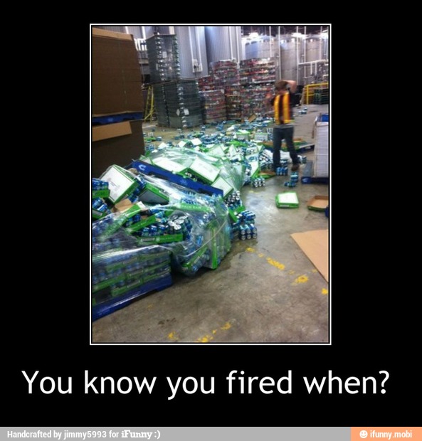 You know you fired when? - You know you fired when?