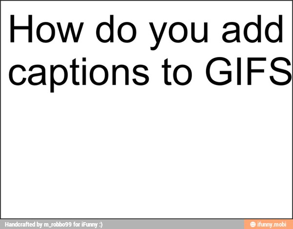 How do you add
captions to GIFS