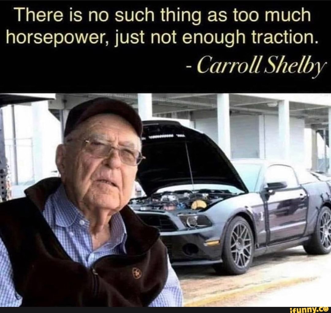 There Is No Such Thing As Too Much Horsepower Just Not Enough Traction Il Carroll Shelby